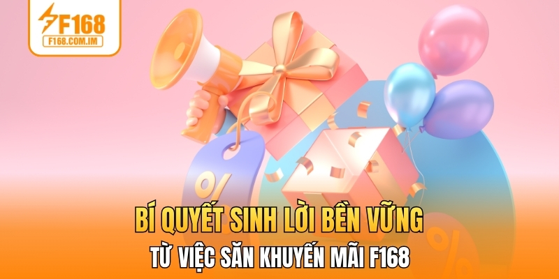 Bí quyết sinh lời bền vững từ việc săn khuyến mãi F168