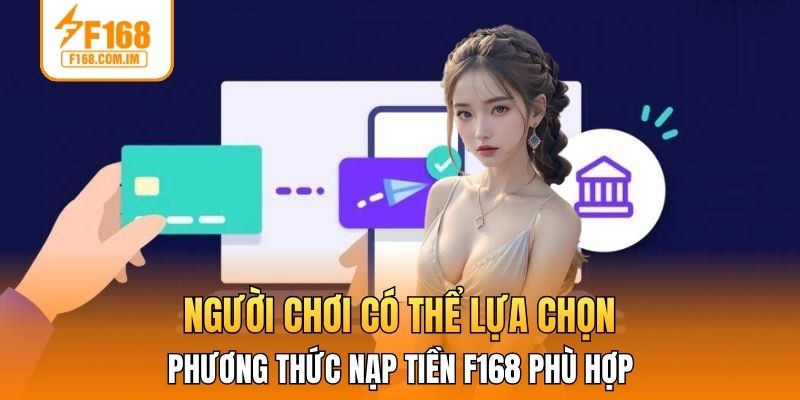 Người chơi có thể lựa chọn phương thức nạp tiền F168 phù hợp