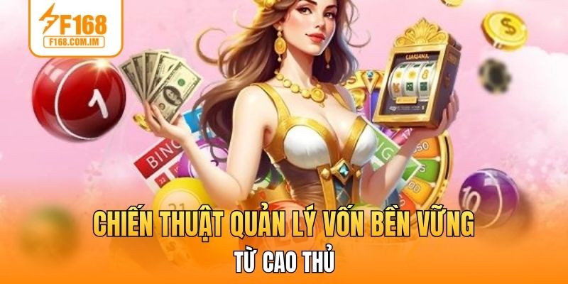 Chiến thuật quản lý vốn bền vững từ cao thủ