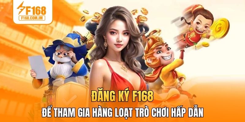 Đăng ký F168 để tham gia hàng loạt trò chơi hấp dẫn
