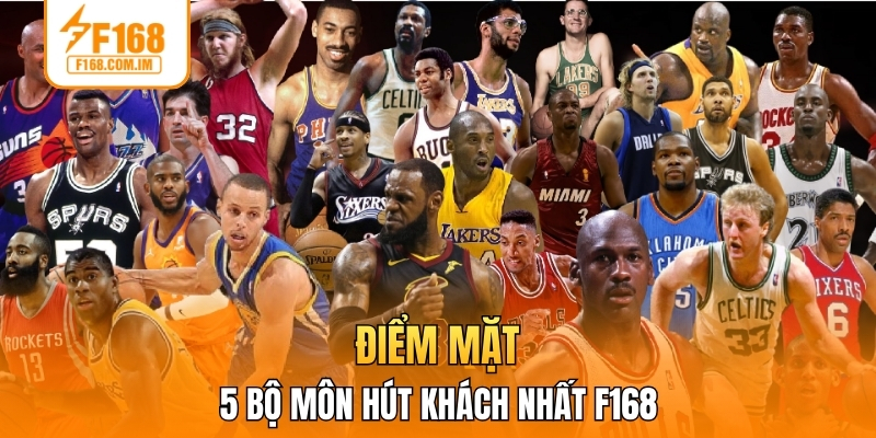 Điểm mặt 5 bộ môn hút khách nhất F168