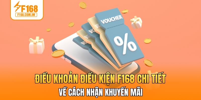 Điều khoản điều kiện F168 chi tiết về cách nhận khuyến mãi