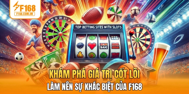 Khám phá giá trị cốt lõi làm nên sự khác biệt của F168