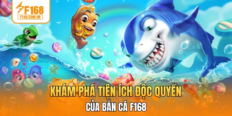 Khám phá tiện ích độc quyền của bắn cá F168