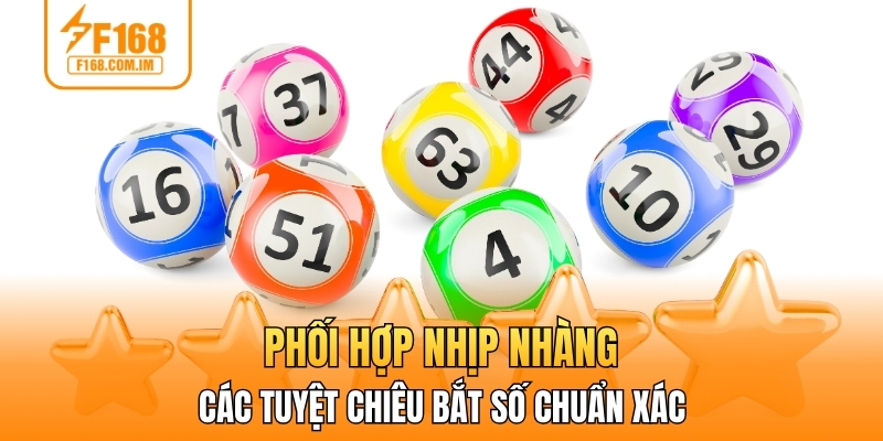 Phối hợp nhịp nhàng các tuyệt chiêu bắt số chuẩn xác