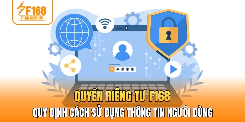 Quyền riêng tư F168 quy định cách sử dụng thông tin người dùng