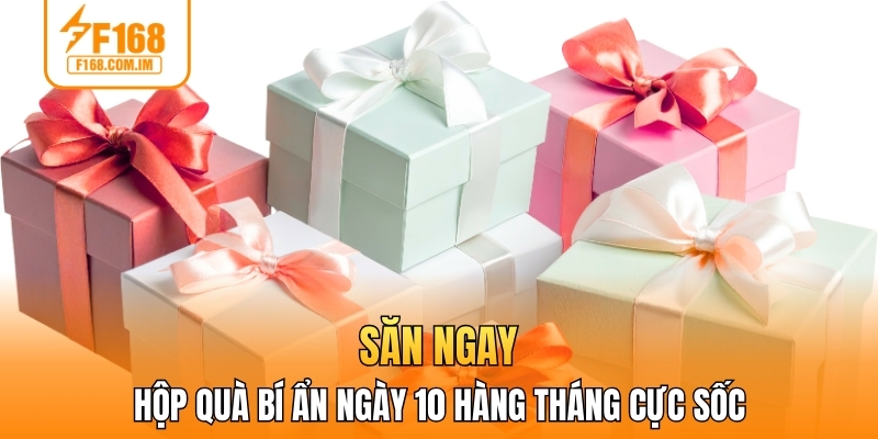 Săn ngay hộp quà bí ẩn ngày 10 hàng tháng cực sốc