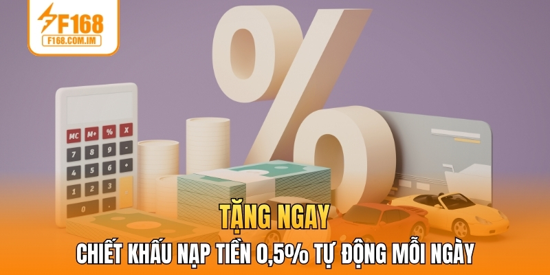 Tặng ngay chiết khấu nạp tiền 0,5% tự động mỗi ngày