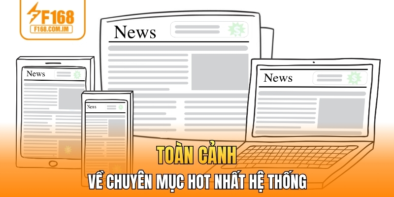Toàn cảnh về chuyên mục hot nhất hệ thống