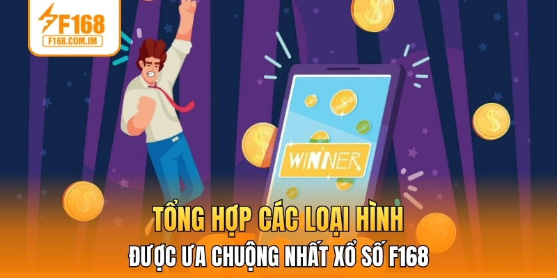 Tổng hợp các loại hình được ưa chuộng nhất xổ số F168
