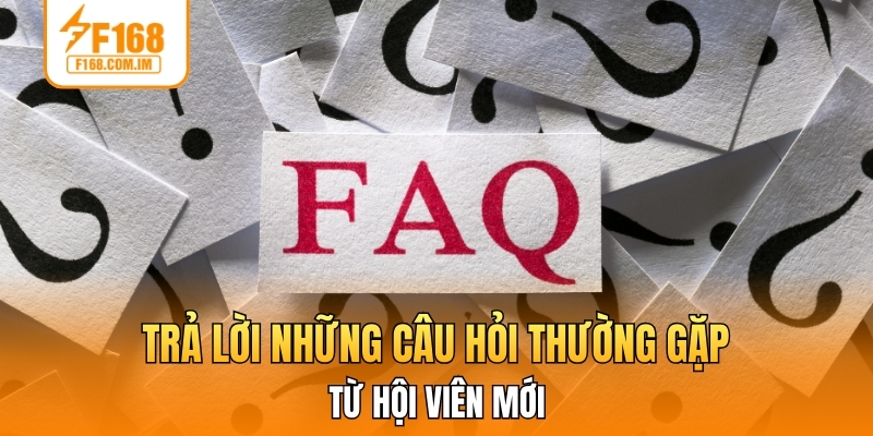 Trả lời những câu hỏi thường gặp từ hội viên mới